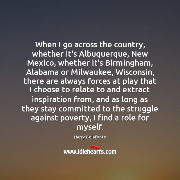 When I go across the country, whether it’s Albuquerque, New Mexico, whether Harry Belafonte Picture Quote
