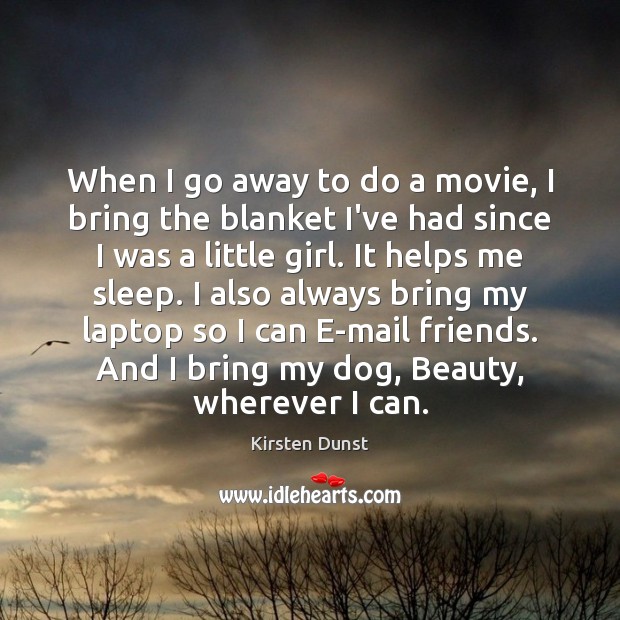 When I go away to do a movie, I bring the blanket Kirsten Dunst Picture Quote