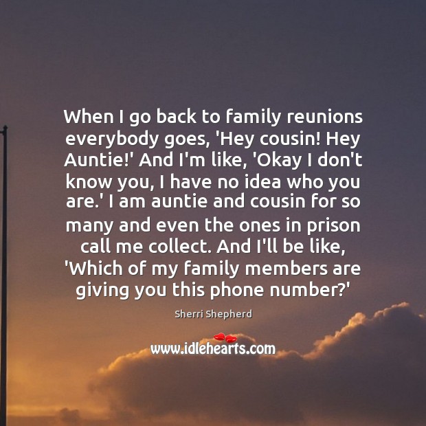 When I go back to family reunions everybody goes, ‘Hey cousin! Hey Image