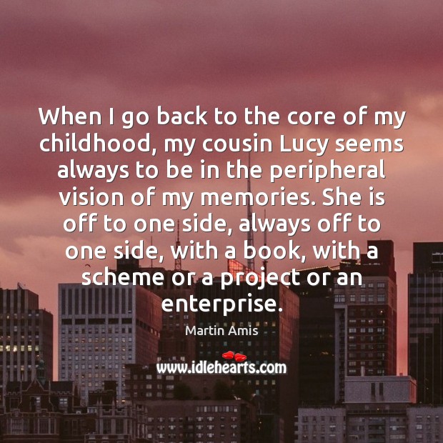 When I go back to the core of my childhood, my cousin Martin Amis Picture Quote