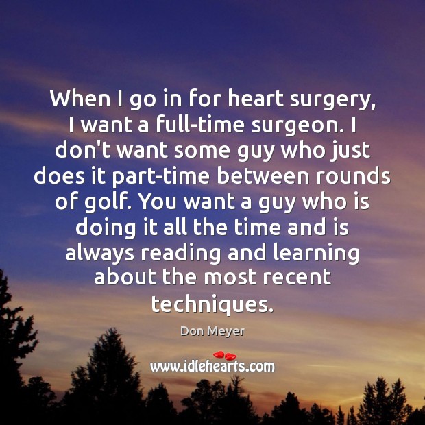When I go in for heart surgery, I want a full-time surgeon. Image