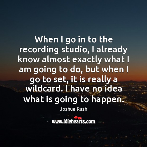 When I go in to the recording studio, I already know almost Joshua Rush Picture Quote