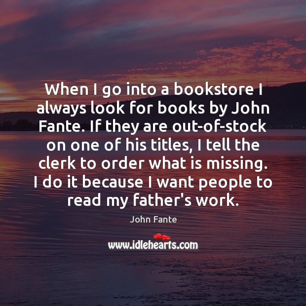 When I go into a bookstore I always look for books by John Fante Picture Quote