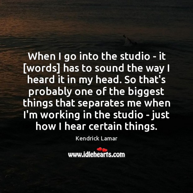 When I go into the studio – it [words] has to sound Image