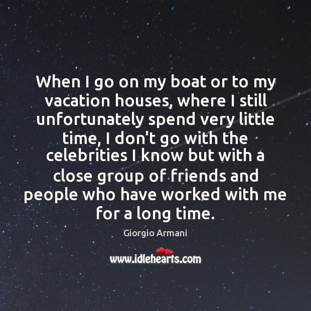 When I go on my boat or to my vacation houses, where Giorgio Armani Picture Quote