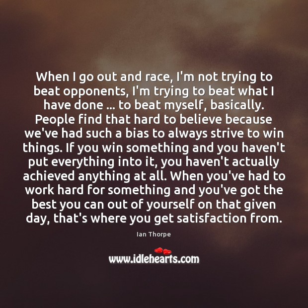 When I go out and race, I’m not trying to beat opponents, Ian Thorpe Picture Quote