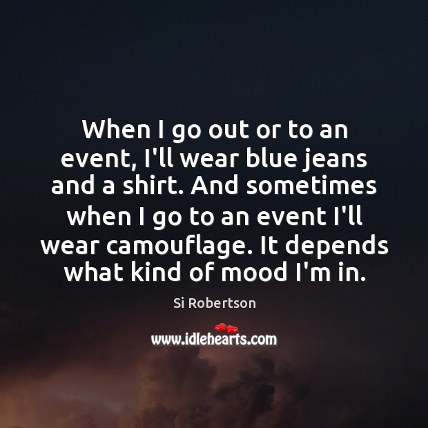 When I go out or to an event, I’ll wear blue jeans Si Robertson Picture Quote