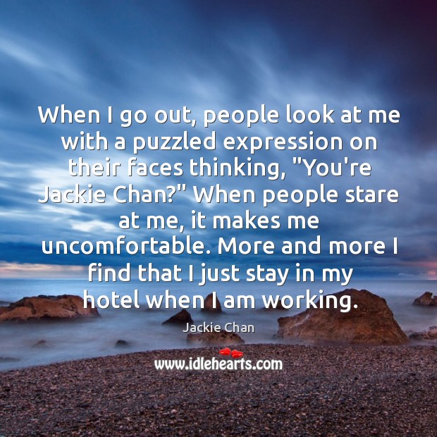 When I go out, people look at me with a puzzled expression Jackie Chan Picture Quote