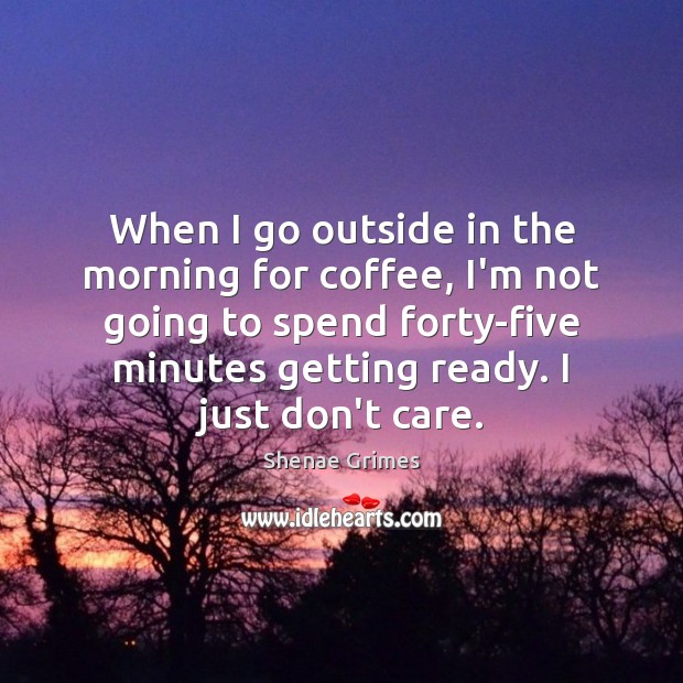 When I go outside in the morning for coffee, I’m not going Coffee Quotes Image