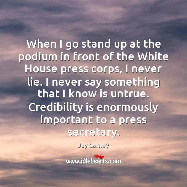 When I go stand up at the podium in front of the Jay Carney Picture Quote