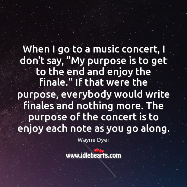 When I go to a music concert, I don’t say, “My purpose Image