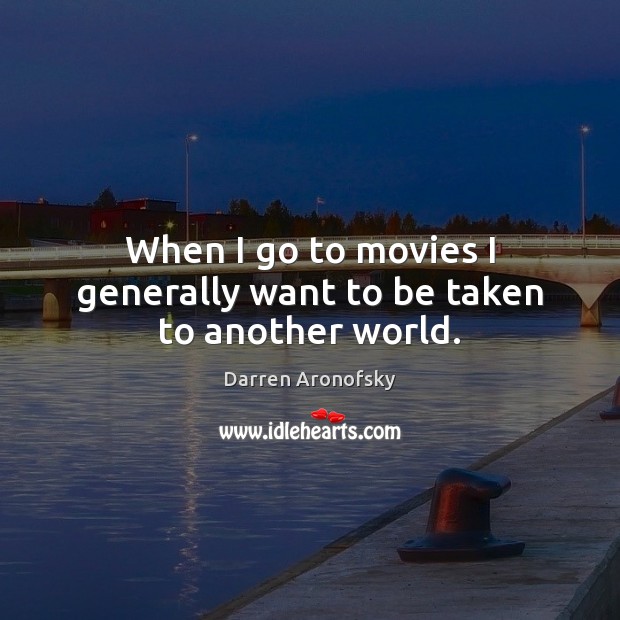 When I go to movies I generally want to be taken to another world. Image