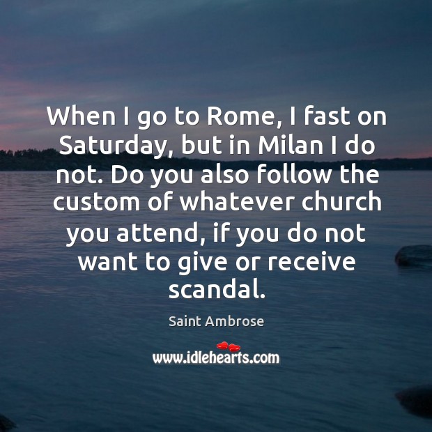 When I go to rome, I fast on saturday, but in milan I do not. Saint Ambrose Picture Quote