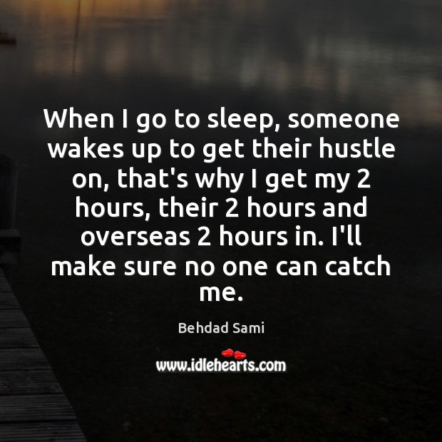 When I go to sleep, someone wakes up to get their hustle Behdad Sami Picture Quote