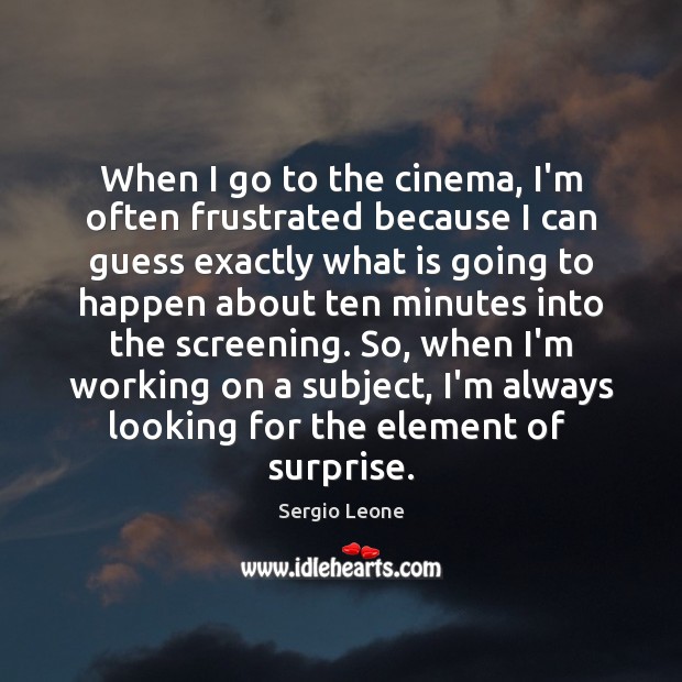 When I go to the cinema, I’m often frustrated because I can Sergio Leone Picture Quote
