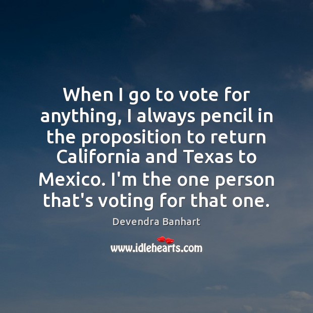 When I go to vote for anything, I always pencil in the Vote Quotes Image