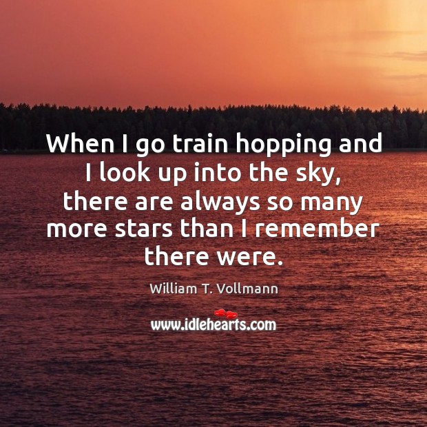 When I go train hopping and I look up into the sky, William T. Vollmann Picture Quote