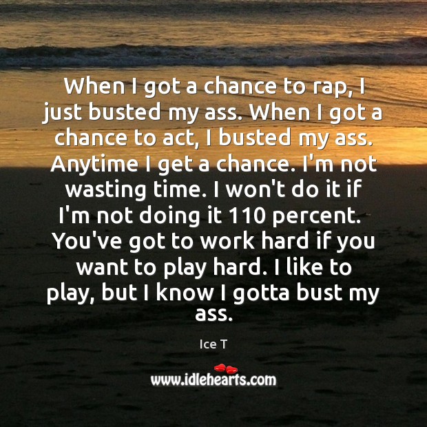 When I got a chance to rap, I just busted my ass. Ice T Picture Quote