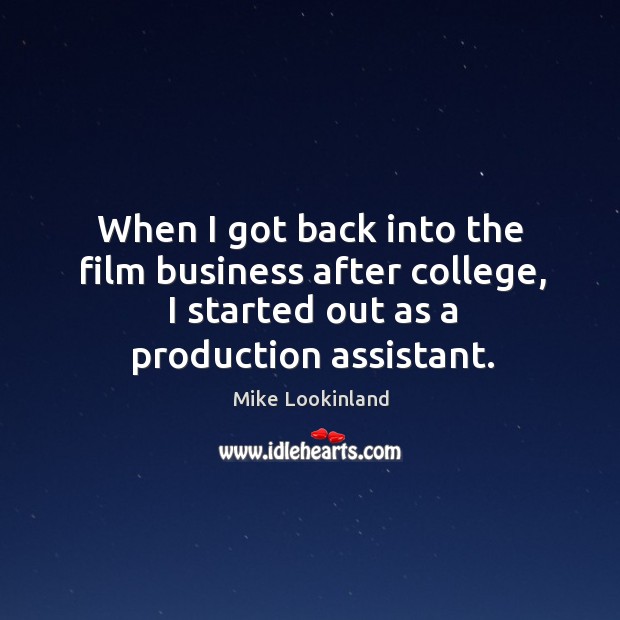 When I got back into the film business after college, I started out as a production assistant. Mike Lookinland Picture Quote