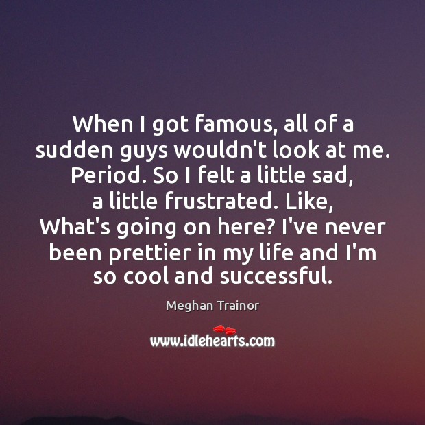 When I got famous, all of a sudden guys wouldn’t look at Cool Quotes Image