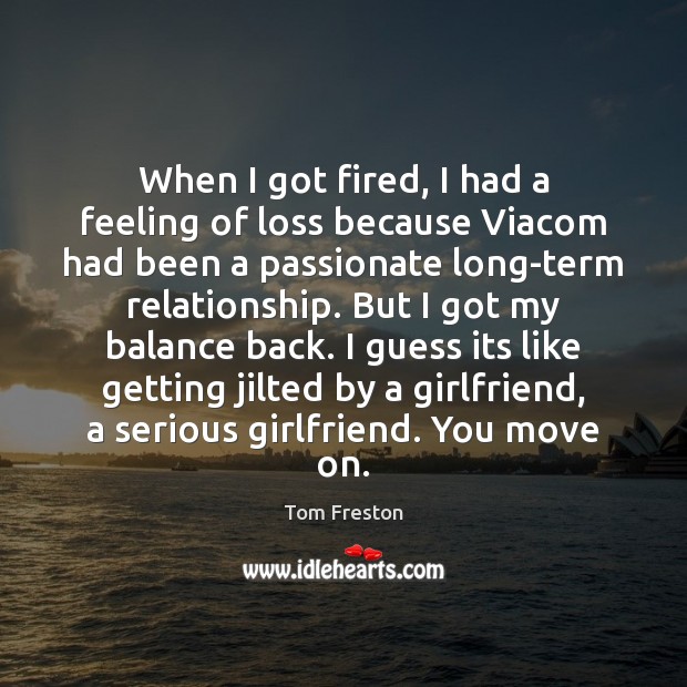 When I got fired, I had a feeling of loss because Viacom Tom Freston Picture Quote