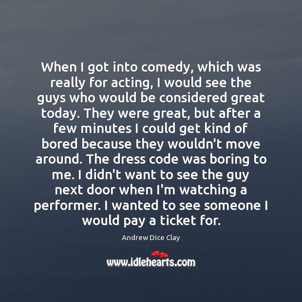When I got into comedy, which was really for acting, I would Andrew Dice Clay Picture Quote