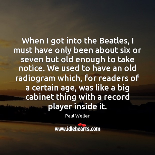 When I got into the Beatles, I must have only been about Paul Weller Picture Quote