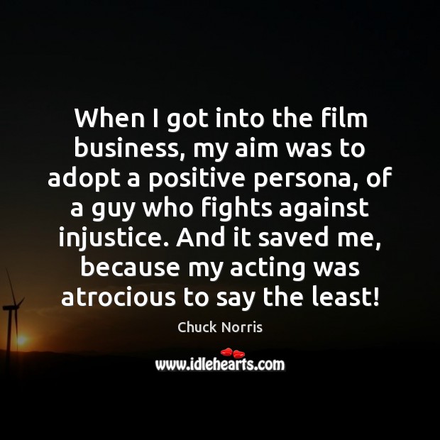 When I got into the film business, my aim was to adopt Chuck Norris Picture Quote