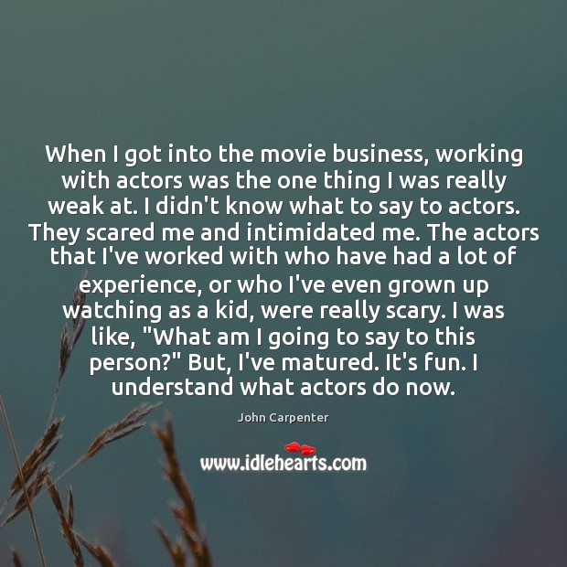 When I got into the movie business, working with actors was the John Carpenter Picture Quote