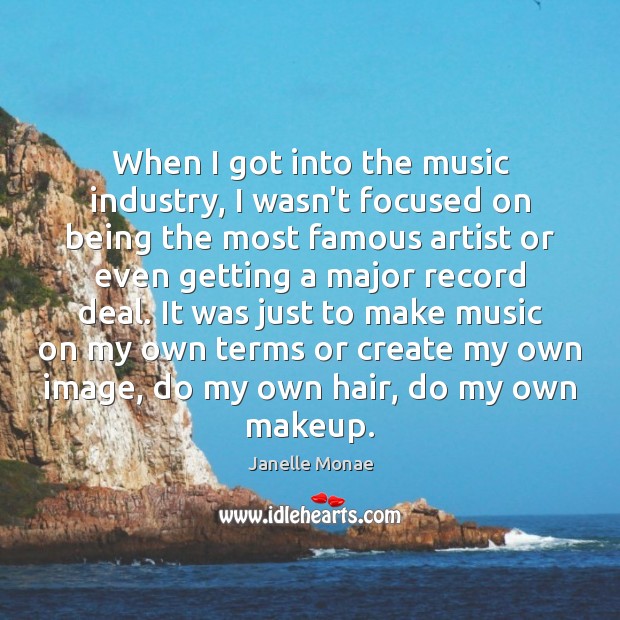 When I got into the music industry, I wasn’t focused on being Janelle Monae Picture Quote