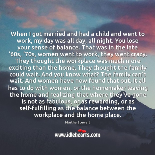 When I got married and had a child and went to work, Martha Stewart Picture Quote