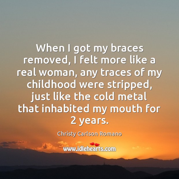 When I got my braces removed, I felt more like a real Christy Carlson Romano Picture Quote