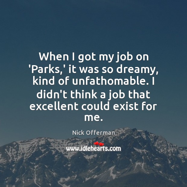 When I got my job on ‘Parks,’ it was so dreamy, Nick Offerman Picture Quote