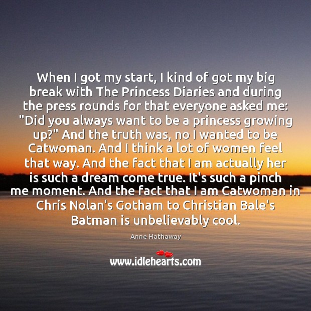 When I got my start, I kind of got my big break Anne Hathaway Picture Quote
