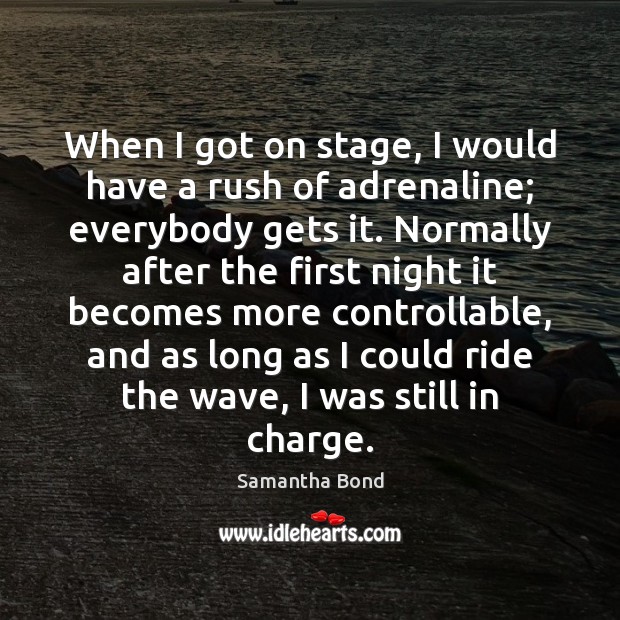 When I got on stage, I would have a rush of adrenaline; Samantha Bond Picture Quote