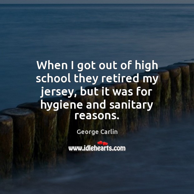 When I got out of high school they retired my jersey, but George Carlin Picture Quote