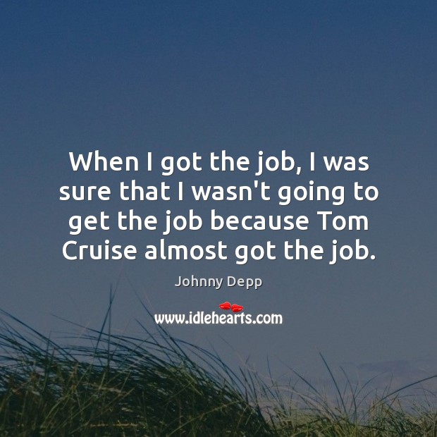 When I got the job, I was sure that I wasn’t going Johnny Depp Picture Quote