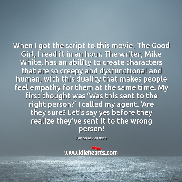 When I got the script to this movie, the good girl, I read it in an hour. Jennifer Aniston Picture Quote