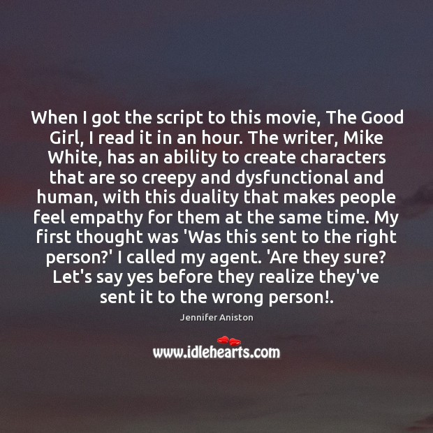 When I got the script to this movie, The Good Girl, I Jennifer Aniston Picture Quote