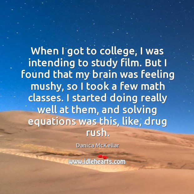 When I got to college, I was intending to study film. Danica McKellar Picture Quote