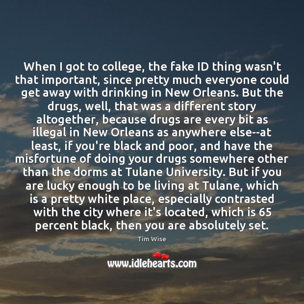 When I got to college, the fake ID thing wasn’t that important, Tim Wise Picture Quote