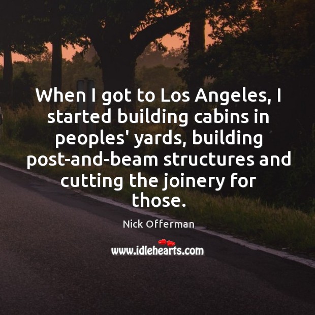 When I got to Los Angeles, I started building cabins in peoples’ Image