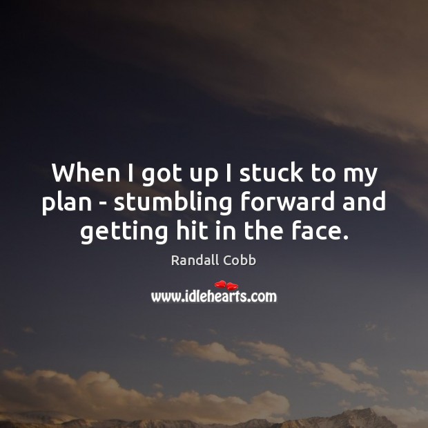 When I got up I stuck to my plan – stumbling forward and getting hit in the face. Randall Cobb Picture Quote