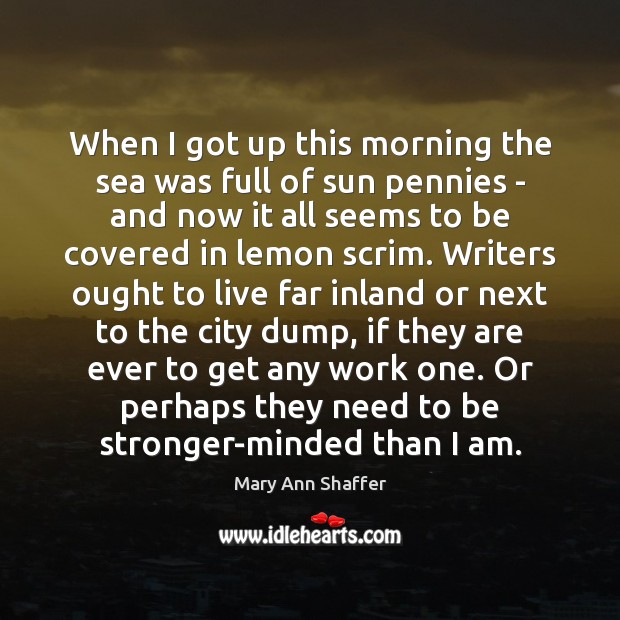 When I got up this morning the sea was full of sun Mary Ann Shaffer Picture Quote