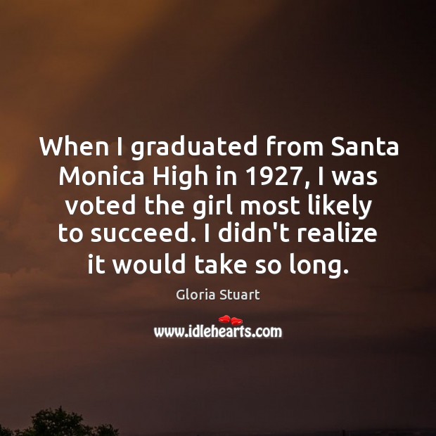 When I graduated from Santa Monica High in 1927, I was voted the Gloria Stuart Picture Quote