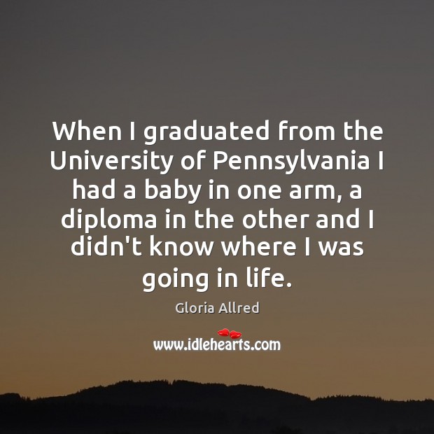 When I graduated from the University of Pennsylvania I had a baby Gloria Allred Picture Quote
