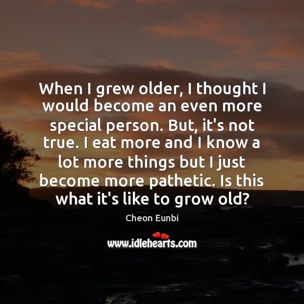 When I grew older, I thought I would become an even more Image
