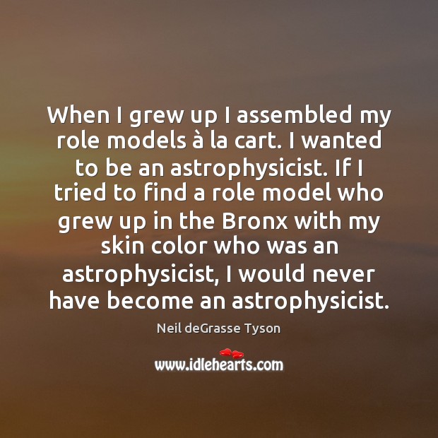 When I grew up I assembled my role models à la cart. I Neil deGrasse Tyson Picture Quote