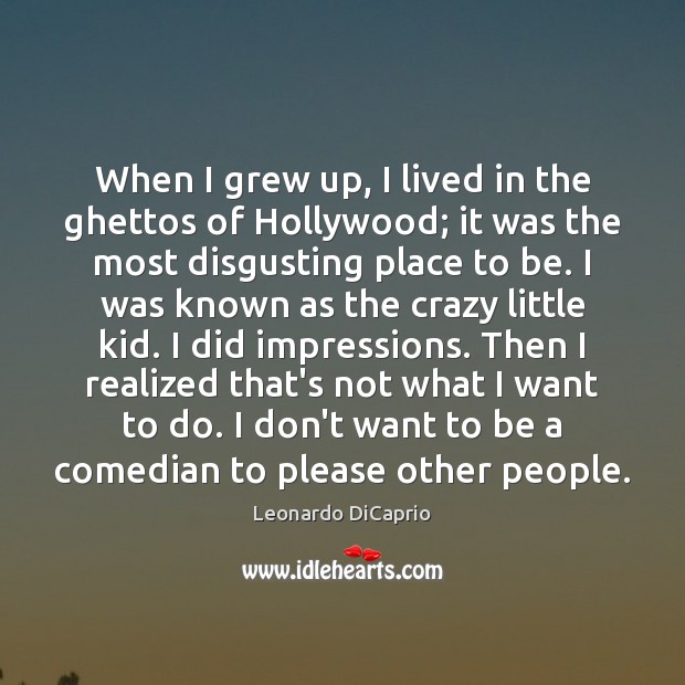 When I grew up, I lived in the ghettos of Hollywood; it Image