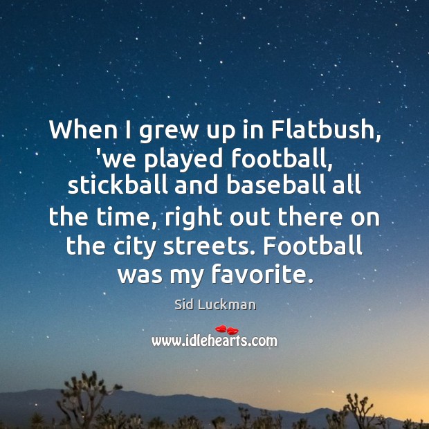 When I grew up in Flatbush, ‘we played football, stickball and baseball Sid Luckman Picture Quote
